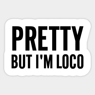 Pretty But I'm Loco Sticker